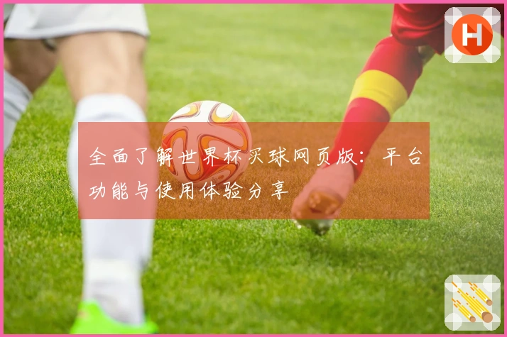 全面了解世界杯买球网页版：平台功能与使用体验分享