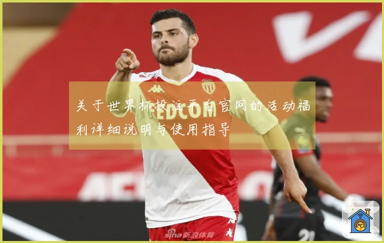 关于世界杯投注平台官网的活动福利详细说明与使用指导