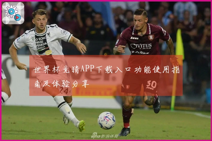 世界杯竞猜APP下载入口功能使用指南及体验分享